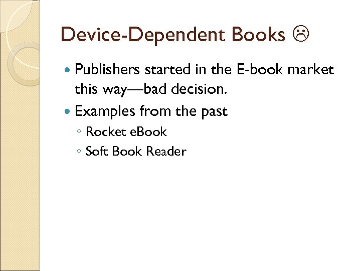 Device-Dependent Books Publishers started in the E-book market this way—bad decision. Examples from the