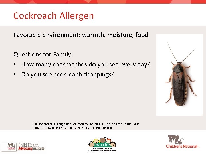 Cockroach Allergen Favorable environment: warmth, moisture, food Questions for Family: • How many cockroaches