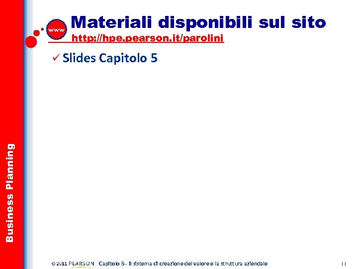 www Materiali disponibili sul sito http: //hpe. pearson. it/parolini Business Planning ü Slides Capitolo