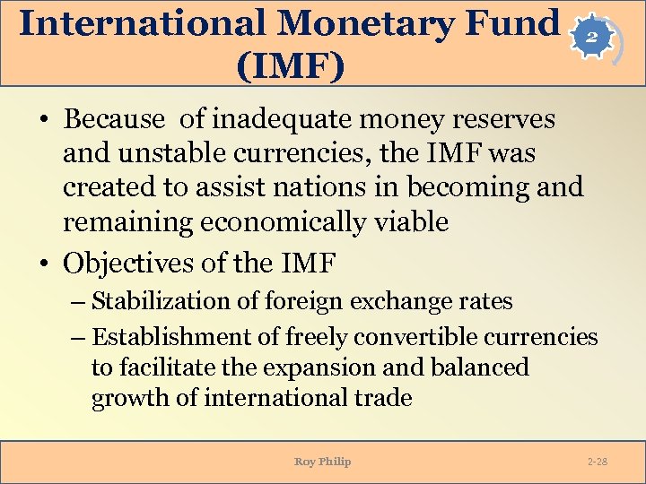 International Monetary Fund (IMF) 2 • Because of inadequate money reserves and unstable currencies,