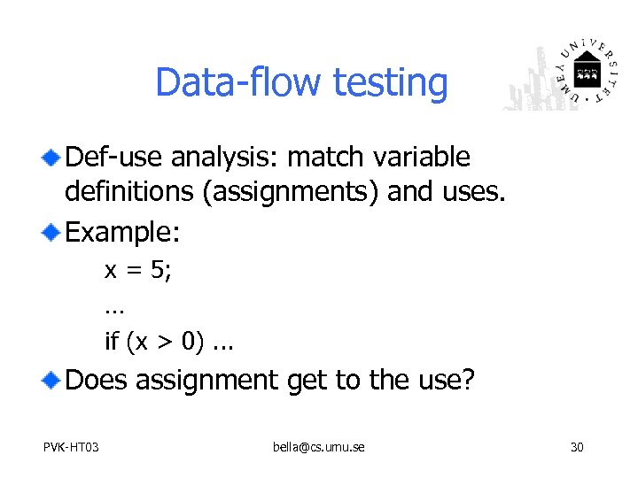 Data-flow testing Def-use analysis: match variable definitions (assignments) and uses. Example: x = 5;