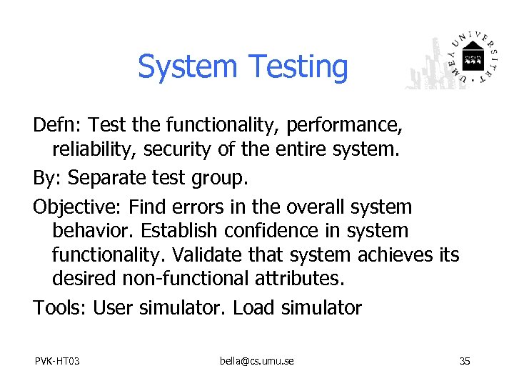 System Testing Defn: Test the functionality, performance, reliability, security of the entire system. By: