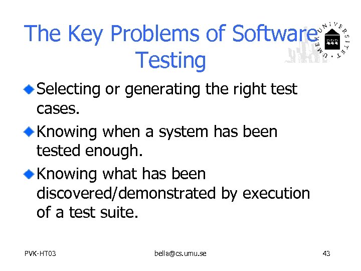 The Key Problems of Software Testing Selecting or generating the right test cases. Knowing