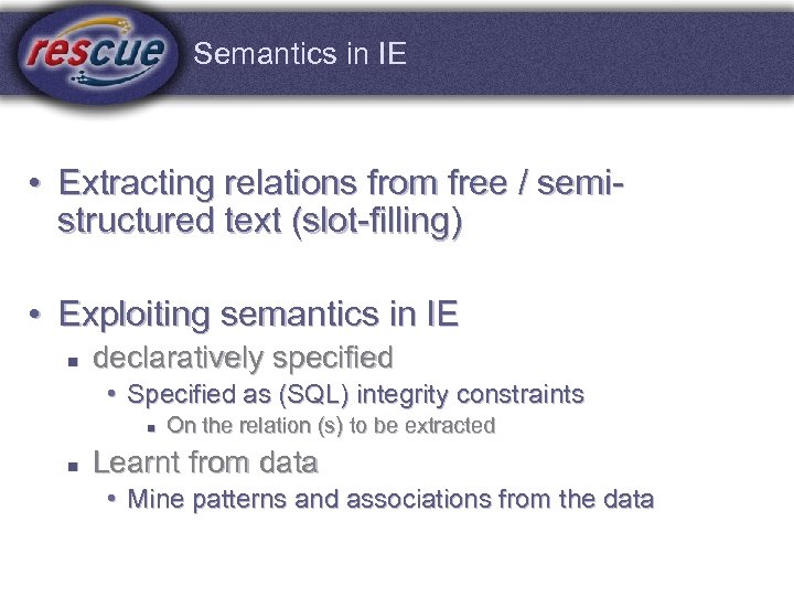 Semantics in IE • Extracting relations from free / semistructured text (slot-filling) • Exploiting