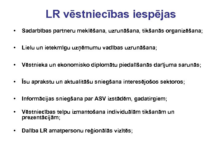 LR vēstniecības iespējas • Sadarbības partneru meklēšana, uzrunāšana, tikšanās organizēšana; • Lielu un ietekmīgu