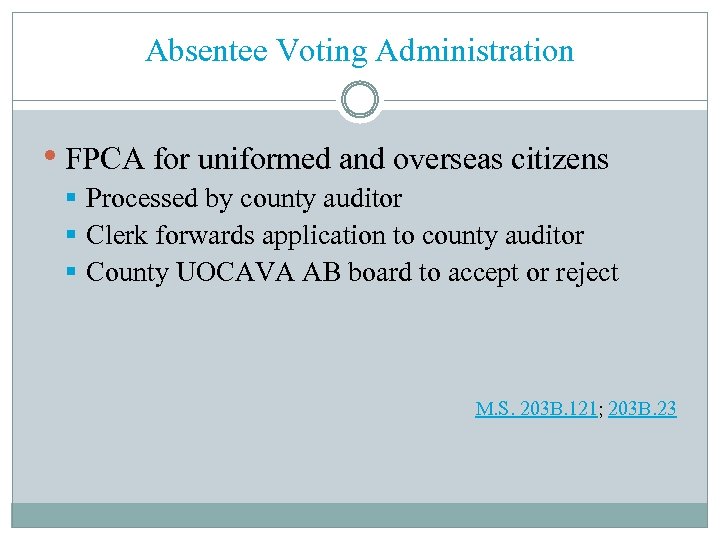 Absentee Voting Administration • FPCA for uniformed and overseas citizens § Processed by county