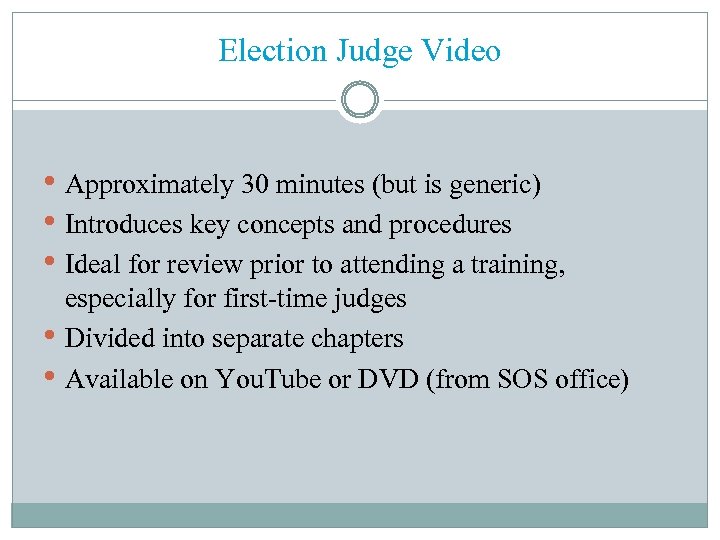 Election Judge Video • Approximately 30 minutes (but is generic) • Introduces key concepts
