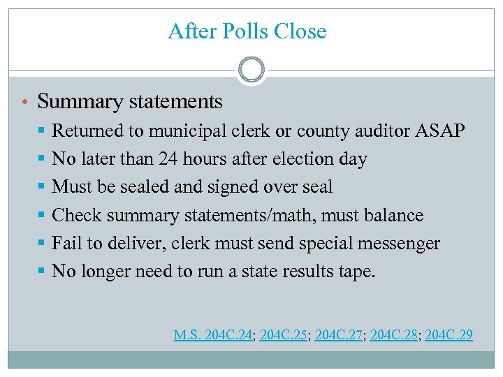 After Polls Close • Summary statements § Returned to municipal clerk or county auditor