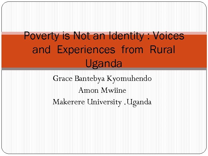 Poverty is Not an Identity : Voices and Experiences from Rural Uganda Grace Bantebya