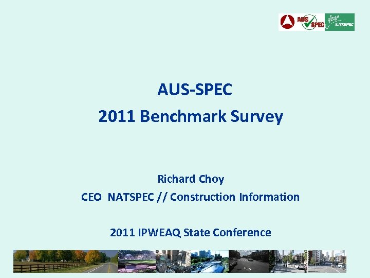 AUS-SPEC 2011 Benchmark Survey Richard Choy CEO NATSPEC // Construction Information 2011 IPWEAQ State