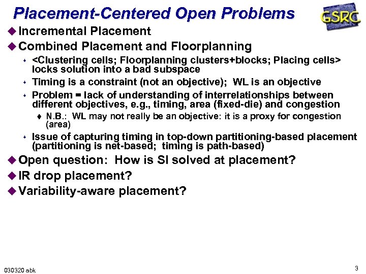 Placement-Centered Open Problems u Incremental Placement u Combined Placement and Floorplanning s <Clustering cells;
