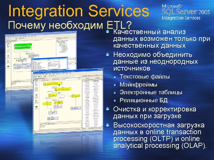 Integration Services Почему необходим ETL? Качественный анализ данных возможен только при качественных данных Неоходимо