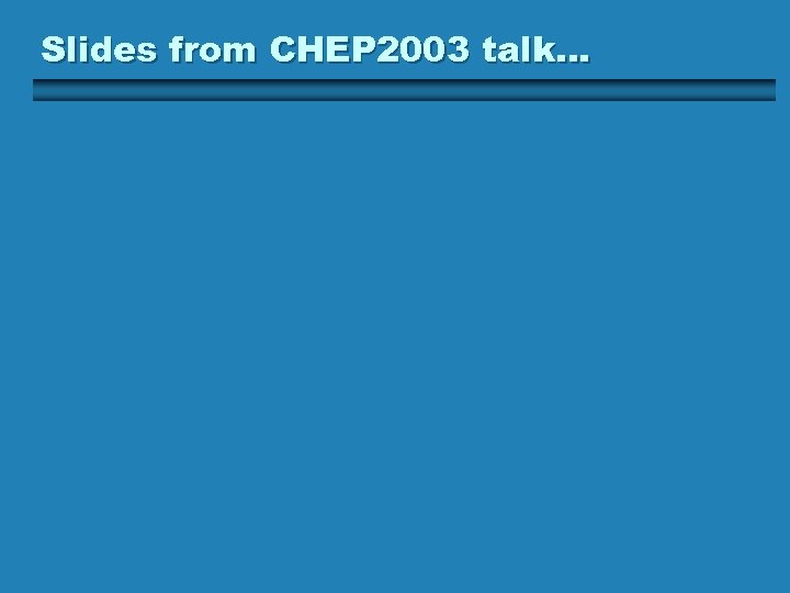 Slides from CHEP 2003 talk… 