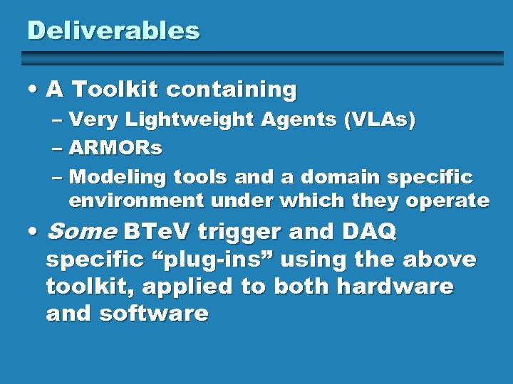 Deliverables • A Toolkit containing – Very Lightweight Agents (VLAs) – ARMORs – Modeling
