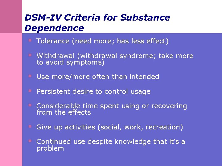 DSM-IV Criteria for Substance Dependence § Tolerance (need more; has less effect) § Withdrawal