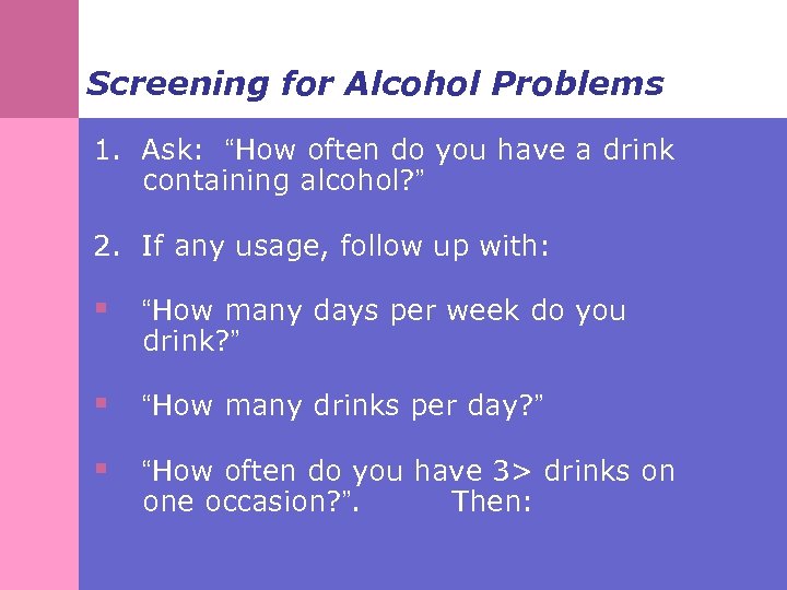 Screening for Alcohol Problems 1. Ask: “How often do you have a drink containing