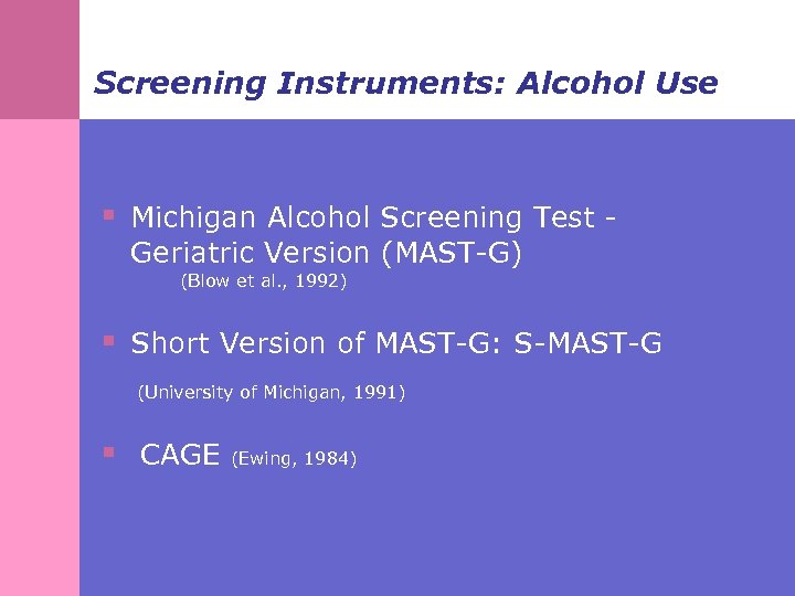Screening Instruments: Alcohol Use § Michigan Alcohol Screening Test Geriatric Version (MAST-G) (Blow et