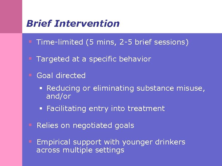 Brief Intervention § Time-limited (5 mins, 2 -5 brief sessions) § Targeted at a