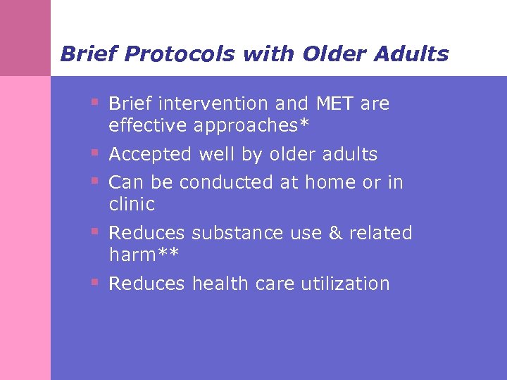 Brief Protocols with Older Adults § Brief intervention and MET are effective approaches* §
