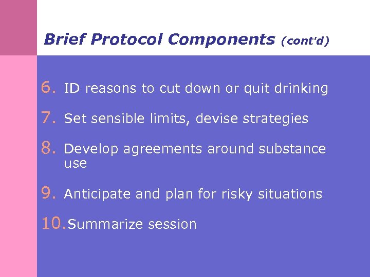 Brief Protocol Components (cont’d) 6. ID reasons to cut down or quit drinking 7.