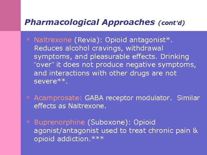 Pharmacological Approaches (cont’d) § Naltrexone (Revia): Opioid antagonist*. Reduces alcohol cravings, withdrawal symptoms, and
