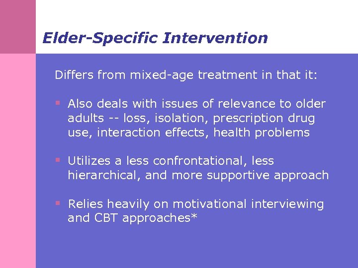 Elder-Specific Intervention Differs from mixed-age treatment in that it: § Also deals with issues