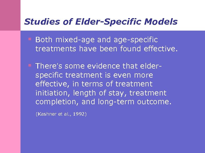 Studies of Elder-Specific Models § Both mixed-age and age-specific treatments have been found effective.