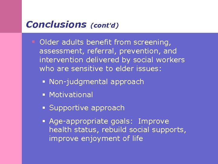 Conclusions (cont’d) § Older adults benefit from screening, assessment, referral, prevention, and intervention delivered