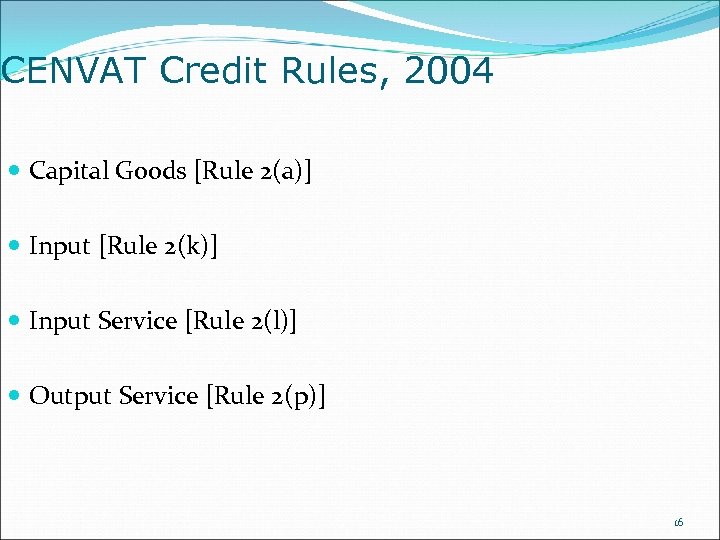 CENVAT Credit Rules, 2004 Capital Goods [Rule 2(a)] Input [Rule 2(k)] Input Service [Rule