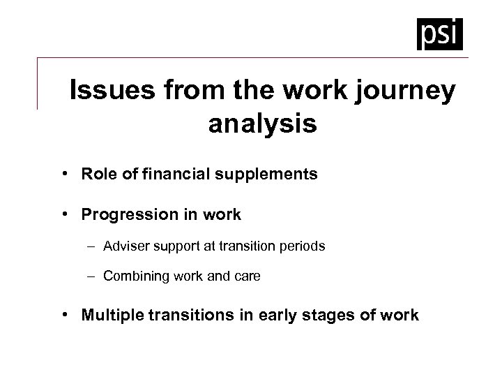 Issues from the work journey analysis • Role of financial supplements • Progression in