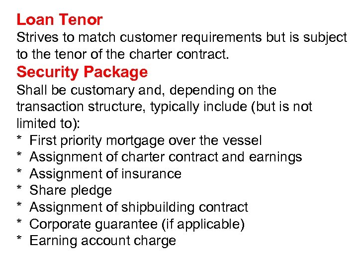 Loan Tenor Strives to match customer requirements but is subject to the tenor of