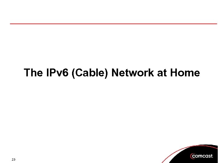 The IPv 6 (Cable) Network at Home 23 