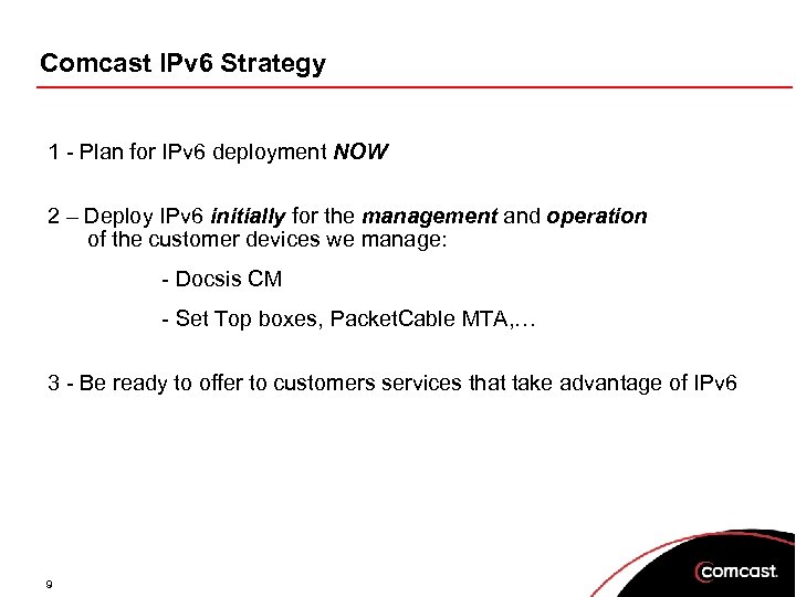 Comcast IPv 6 Strategy 1 - Plan for IPv 6 deployment NOW 2 –