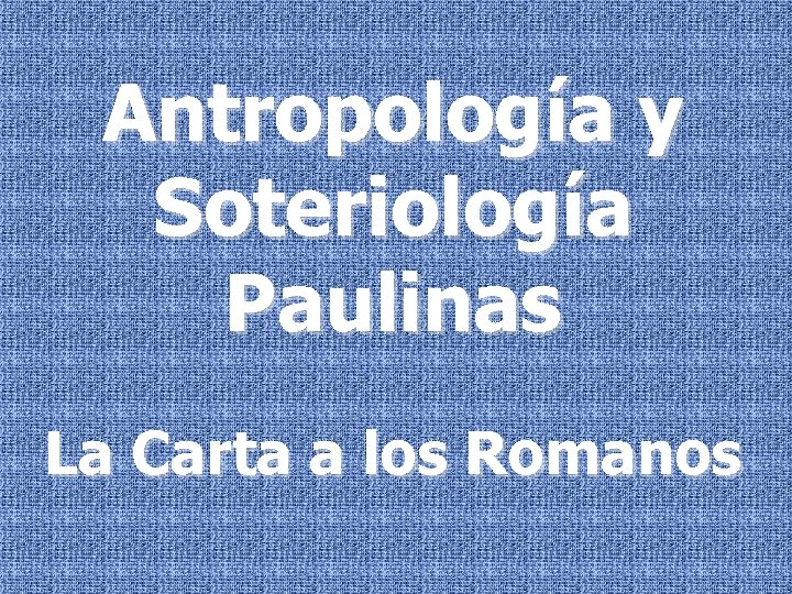 Antropología y Soteriología Paulinas La Carta a los Romanos 