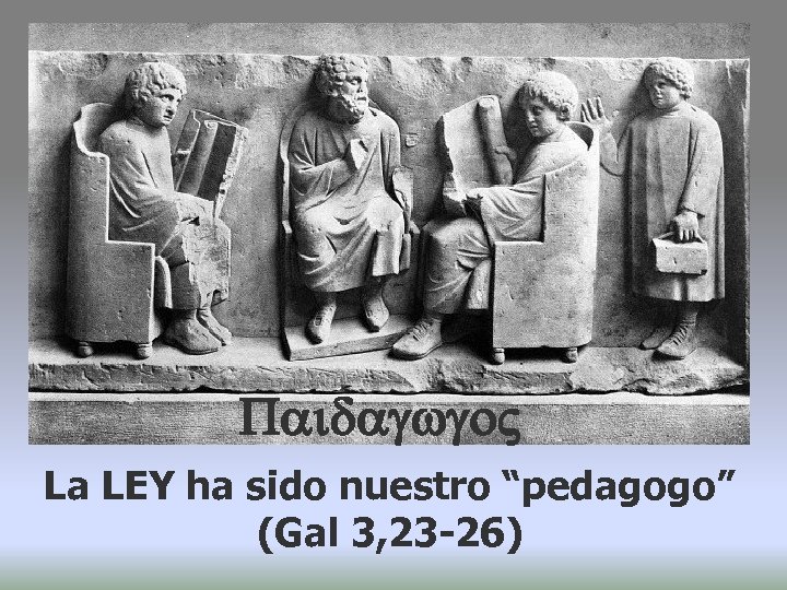 Paidagwgo La LEY ha sido nuestro “pedagogo” (Gal 3, 23 -26) 