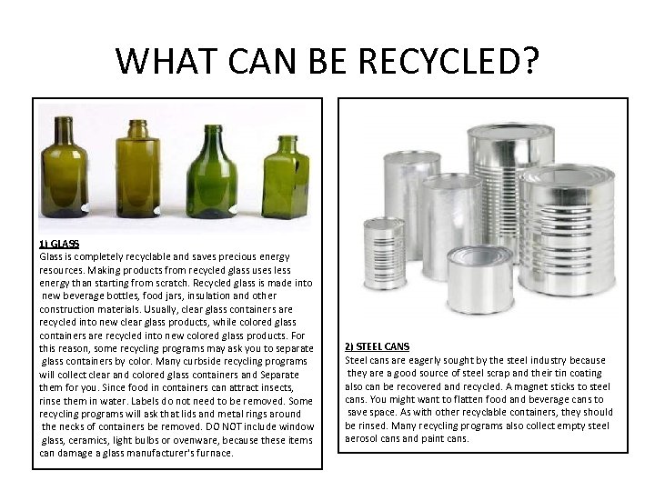 WHAT CAN BE RECYCLED? 1) GLASS Glass is completely recyclable and saves precious energy