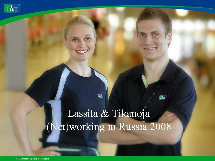Lassila & Tikanoja (Net)working in Russia 2008 1 © Copyright Lassila & Tikanoja 