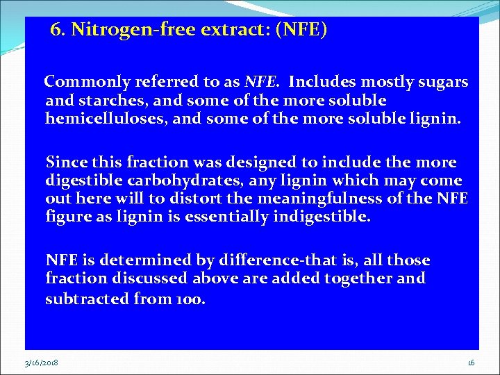 6. Nitrogen-free extract: (NFE) Commonly referred to as NFE. Includes mostly sugars and starches,