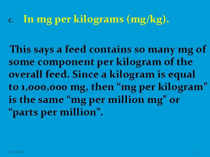 C. In mg per kilograms (mg/kg). This says a feed contains so many mg