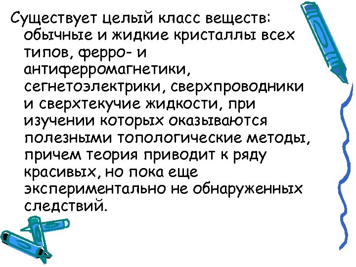 Существует целый класс веществ: обычные и жидкие кристаллы всех типов, ферро- и антиферромагнетики, сегнетоэлектрики,