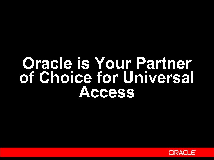 Oracle is Your Partner of Choice for Universal Access 