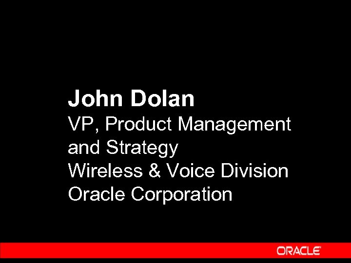 John Dolan VP, Product Management and Strategy Wireless & Voice Division Oracle Corporation 