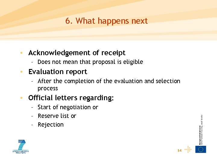 6. What happens next • Acknowledgement of receipt – Does not mean that proposal