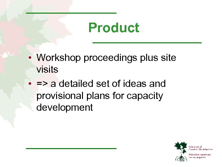 Product • Workshop proceedings plus site visits • => a detailed set of ideas