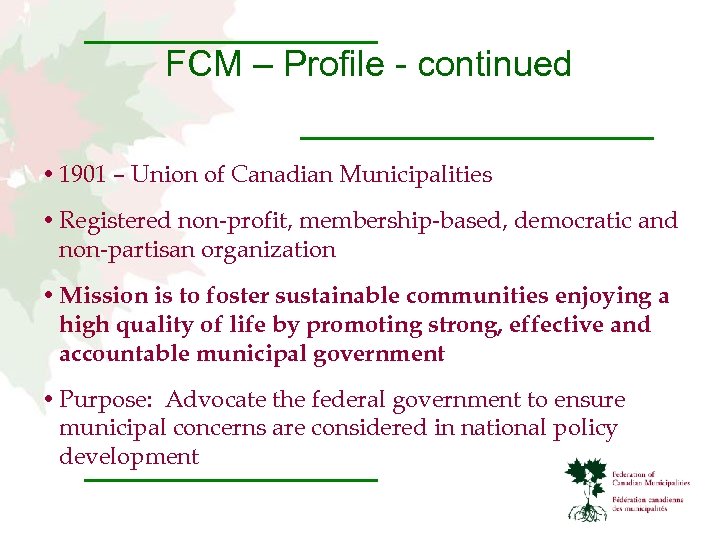 FCM – Profile - continued • 1901 – Union of Canadian Municipalities • Registered