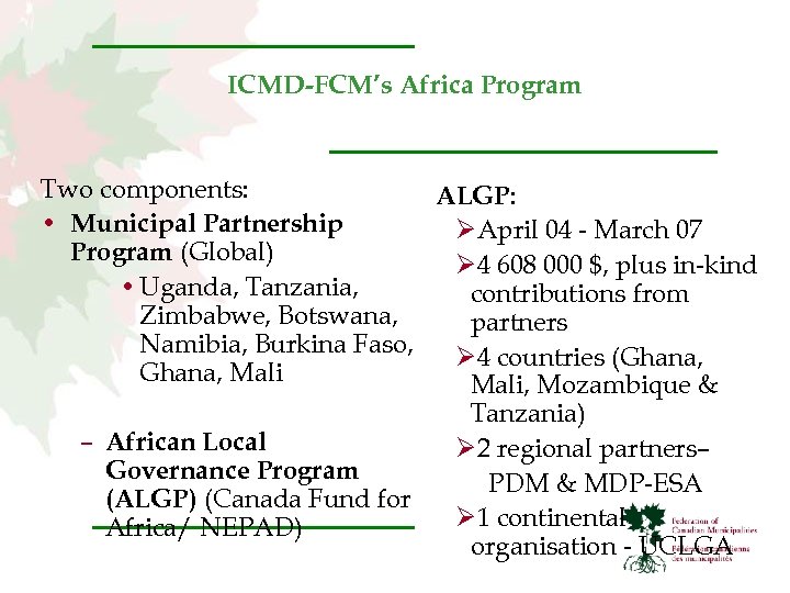 ICMD-FCM’s Africa Program Two components: ALGP: • Municipal Partnership ØApril 04 - March 07