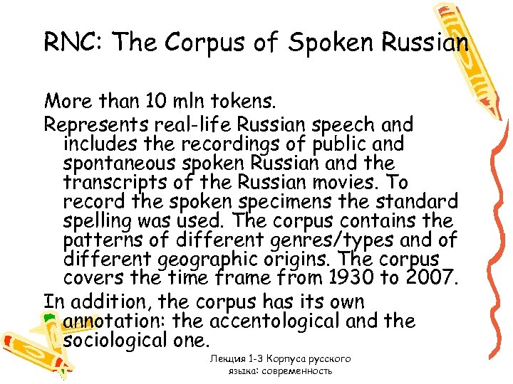 RNC: The Corpus of Spoken Russian More than 10 mln tokens. Represents real-life Russian