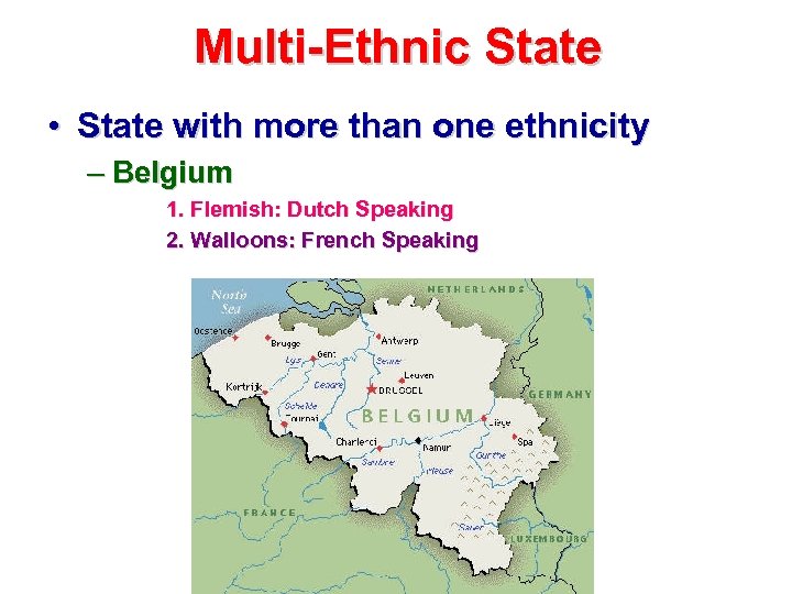 Multi-Ethnic State • State with more than one ethnicity – Belgium 1. Flemish: Dutch
