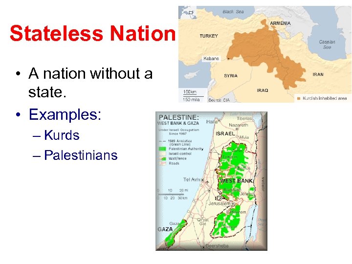 Stateless Nation • A nation without a state. • Examples: – Kurds – Palestinians