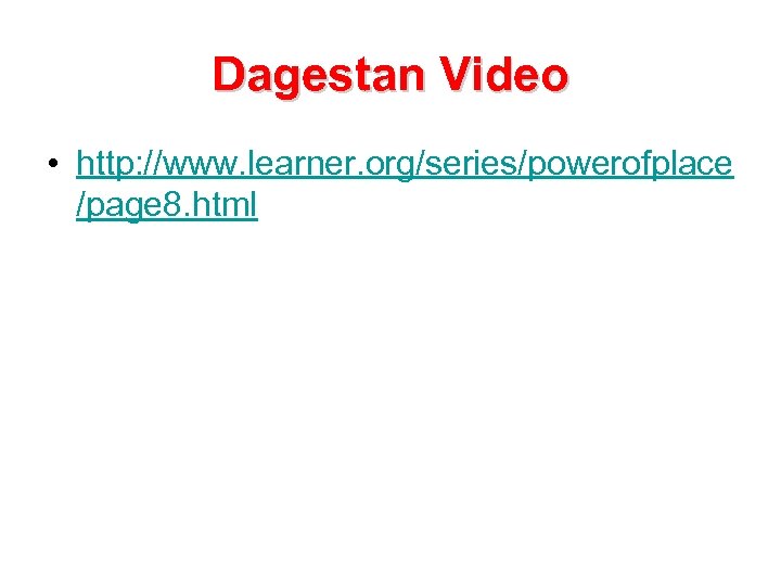 Dagestan Video • http: //www. learner. org/series/powerofplace /page 8. html 